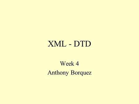 XML - DTD Week 4 Anthony Borquez. What can XML do? provides an application independent way of sharing data. independent groups of people can agree to.