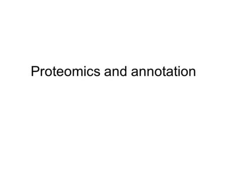 Proteomics and annotation. Definition of proteomics Study of all the proteins in an organism Derived from genomics all the DNA in an organsim On some.