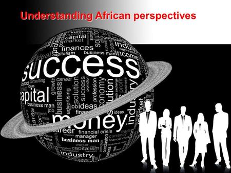 Understanding African perspectives. “An amazing experience almost all western businesses face whenever doing business with Africans is that although they.