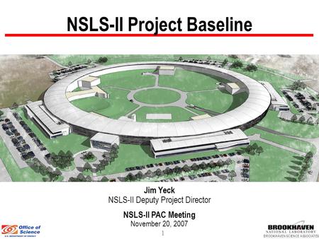 1 BROOKHAVEN SCIENCE ASSOCIATES NSLS-II Project Baseline Jim Yeck NSLS-II Deputy Project Director NSLS-II PAC Meeting November 20, 2007.