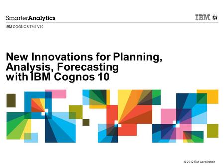 New Innovations for Planning, Analysis, Forecasting with IBM Cognos 10