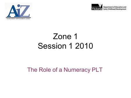 Zone 1 Session 1 2010 The Role of a Numeracy PLT.