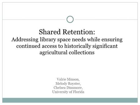 Valrie Minson, Melody Royster, Chelsea Dinsmore, University of Florida Shared Retention: Addressing library space needs while ensuring continued access.