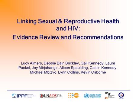 Linking Sexual & Reproductive Health and HIV: Evidence Review and Recommendations Lucy Almers, Debbie Bain Brickley, Gail Kennedy, Laura Packel, Joy Mirjahangir,