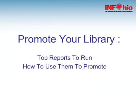 Promote Your Library : Top Reports To Run How To Use Them To Promote.