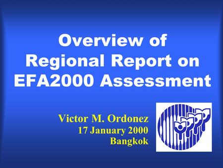 Overview of Regional Report on EFA2000 Assessment Victor M. Ordonez 17 January 2000 Bangkok.