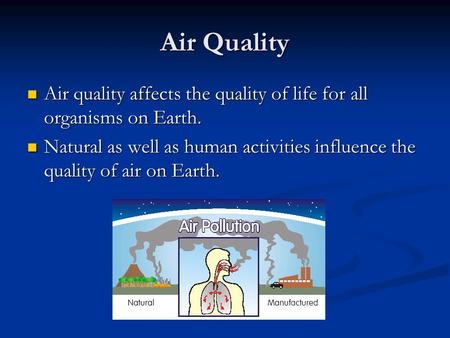 Air Quality Air quality affects the quality of life for all organisms on Earth. Air quality affects the quality of life for all organisms on Earth. Natural.