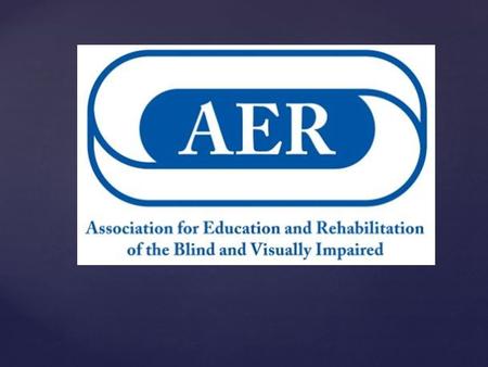 What is AER?   The Association for Education and Rehabilitation of the Blind and Visually Impaired, known as AER, is THE one organization that provides.