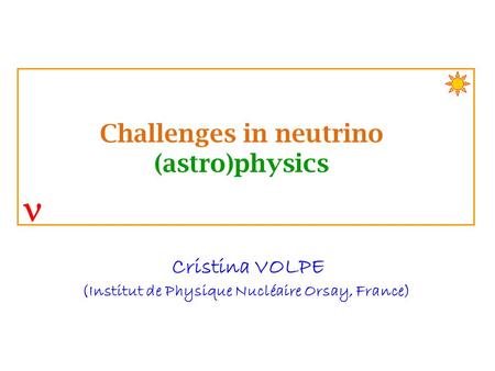 Cristina VOLPE (Institut de Physique Nucléaire Orsay, France) Challenges in neutrino (astro)physics.