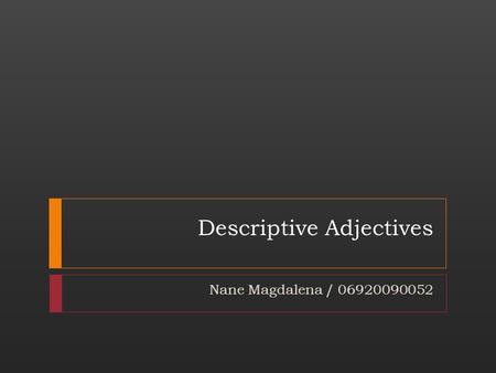 Descriptive Adjectives Nane Magdalena / 06920090052.