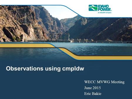 Observations using cmpldw WECC MVWG Meeting June 2015 Eric Bakie.