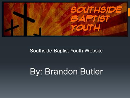 By: Brandon Butler Southside Baptist Youth Website.