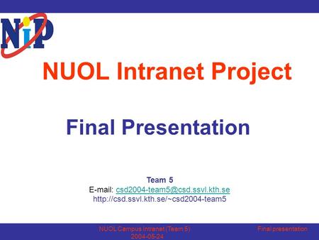 NUOL Campus Intranet (Team 5) Final presentation 2004-05-24 NUOL Intranet Project Final Presentation Team 5