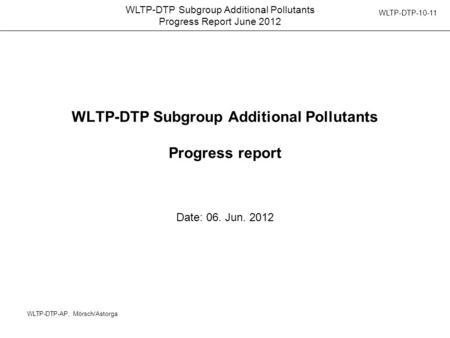 WLTP-DTP Subgroup Additional Pollutants Progress Report June 2012 WLTP-DTP-AP, Mörsch/Astorga WLTP-DTP Subgroup Additional Pollutants Progress report Date: