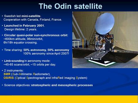 The Odin satellite Swedish led mini-satellite. Cooperation with Canada, Finland, France. Launched in February 2001. Design lifetime: 2 years. Circular.