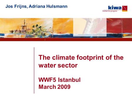 Partner for progress The climate footprint of the water sector WWF5 Istanbul March 2009 Jos Frijns, Adriana Hulsmann.