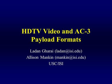 HDTV Video and AC-3 Payload Formats Ladan Gharai Allison Mankin USC/ISI.