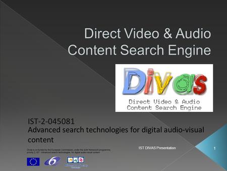 IST DIVAS Presentation 1 Advanced search technologies for digital audio-visual content.