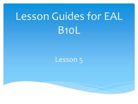 Lesson Guides for EAL B10L Lesson 5. Students will write at least half a page in their journals, and will spend 80% of time their time writing. Improve.