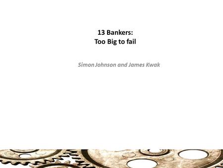 13 Bankers: Too Big to fail Simon Johnson and James Kwak.