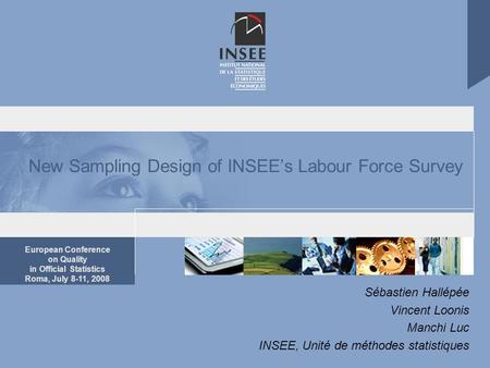 European Conference on Quality in Official Statistics Roma, July 8-11, 2008 New Sampling Design of INSEE’s Labour Force Survey Sébastien Hallépée Vincent.