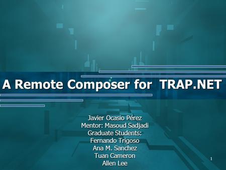 1 Javier Ocasio Pérez Mentor: Masoud Sadjadi Graduate Students: Fernando Trigoso Ana M. Sanchez Tuan Cameron Allen Lee A Remote Composer for TRAP.NET.