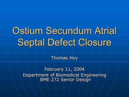 Ostium Secundum Atrial Septal Defect Closure Thomas Hoy February 11, 2004 Department of Biomedical Engineering BME 272 Senior Design.