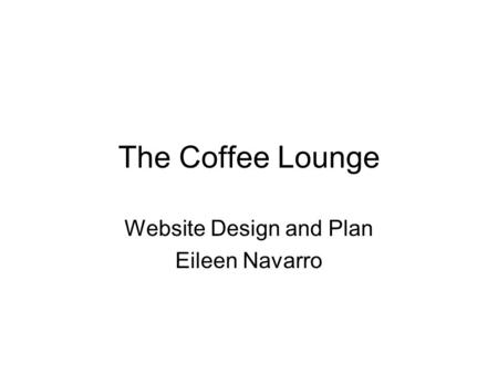 The Coffee Lounge Website Design and Plan Eileen Navarro.