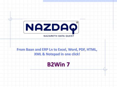 From Baan and ERP Ln to Excel, Word, PDF, HTML, XML & Notepad in one click! B2Win 7.