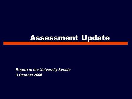 Assessment Update Report to the University Senate 3 October 2006.