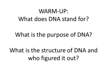 WARM-UP: What does DNA stand for. What is the purpose of DNA