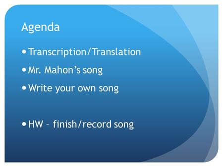 Agenda Transcription/Translation Mr. Mahon’s song Write your own song HW – finish/record song.