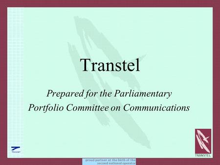 TRANSTEL proud partner at the birth of the second national operator TRANSNET Transtel Prepared for the Parliamentary Portfolio Committee on Communications.