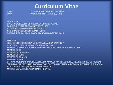 NAME: Dr. ANGGRAINI DWI S.,dr.,Sp.Rad (K) BORN : PASURUAN, SEPTEMBER 12, 1961 EDUCATION : GP, MEDICAL FACULTY OF AIRLANGGA UNIVERSITY, 1987 RADIOLOGIST,