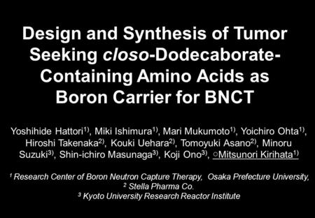 Design and Synthesis of Tumor Seeking closo-Dodecaborate- Containing Amino Acids as Boron Carrier for BNCT Yoshihide Hattori 1), Miki Ishimura 1), Mari.