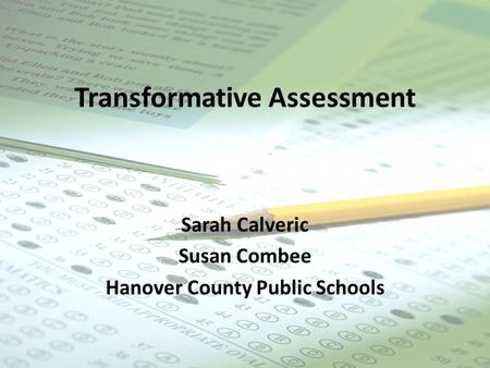 Transformative Assessment Sarah Calveric Susan Combee Hanover County Public Schools.