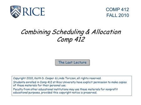 Combining Scheduling & Allocation Comp 412 Copyright 2010, Keith D. Cooper & Linda Torczon, all rights reserved. Students enrolled in Comp 412 at Rice.