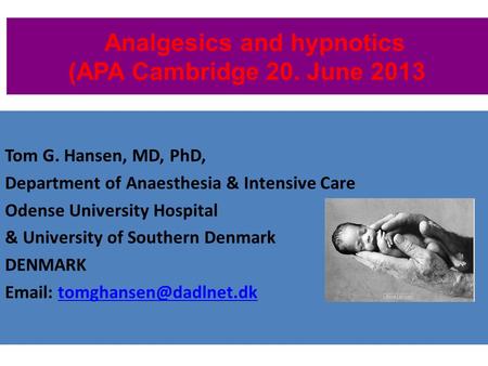 Analgesics and hypnotics (APA Cambridge 20. June 2013 Tom G. Hansen, MD, PhD, Department of Anaesthesia & Intensive Care Odense University Hospital & University.