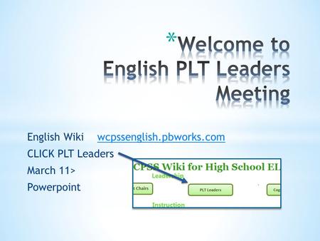 English Wiki wcpssenglish.pbworks.comwcpssenglish.pbworks.com CLICK PLT Leaders March 11> Powerpoint.