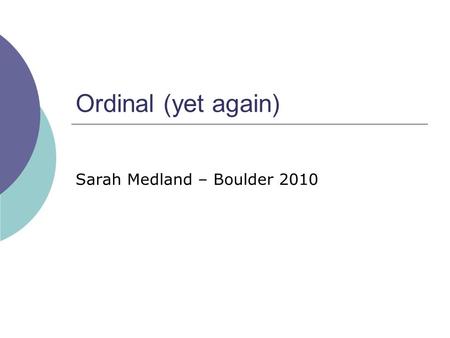 Ordinal (yet again) Sarah Medland – Boulder 2010.