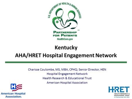 Kentucky AHA/HRET Hospital Engagement Network Charisse Coulombe, MS, MBA, CPHQ; Senior Director, HEN Hospital Engagement Network Health Research & Educational.