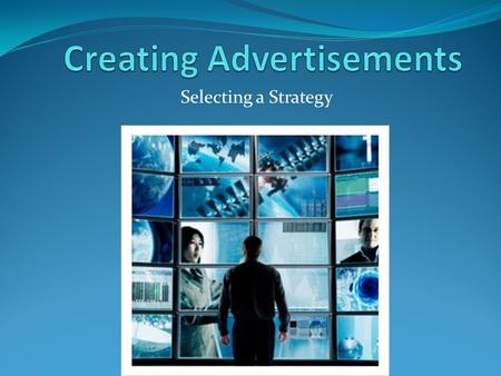 Selecting a Strategy. Two major advertising strategies: Base your advertising message on the product. Base your advertising message on the consumer.