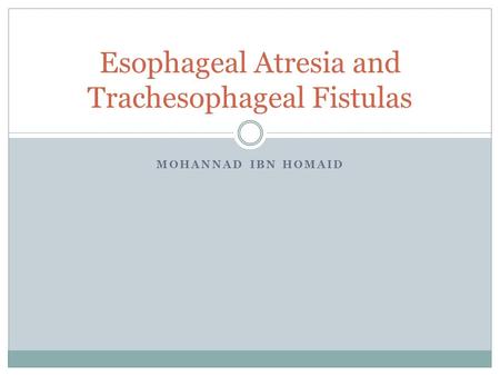 MOHANNAD IBN HOMAID Esophageal Atresia and Trachesophageal Fistulas.