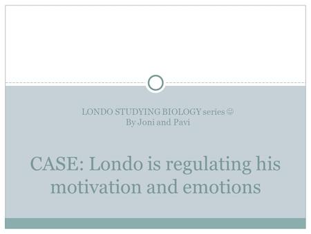 LONDO STUDYING BIOLOGY series By Joni and Pavi CASE: Londo is regulating his motivation and emotions.