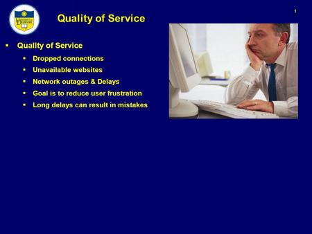 1 Quality of Service  Quality of Service  Dropped connections  Unavailable websites  Network outages & Delays  Goal is to reduce user frustration.