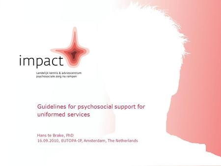 Hans te Brake, PhD 16.09.2010, EUTOPA-IP, Amsterdam, The Netherlands Guidelines for psychosocial support for uniformed services.