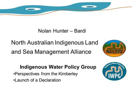 Nolan Hunter – Bardi North Australian Indigenous Land and Sea Management Alliance Indigenous Water Policy Group Perspectives from the Kimberley Launch.