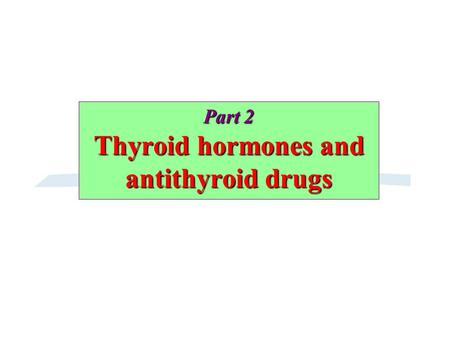 Part 2 Thyroid hormones and antithyroid drugs. A. Thyroid hormones.