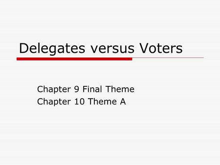 Delegates versus Voters Chapter 9 Final Theme Chapter 10 Theme A.