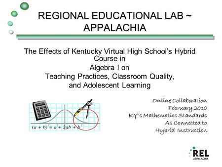 REGIONAL EDUCATIONAL LAB ~ APPALACHIA The Effects of Kentucky Virtual High School’s Hybrid Course in Algebra I on Teaching Practices, Classroom Quality,